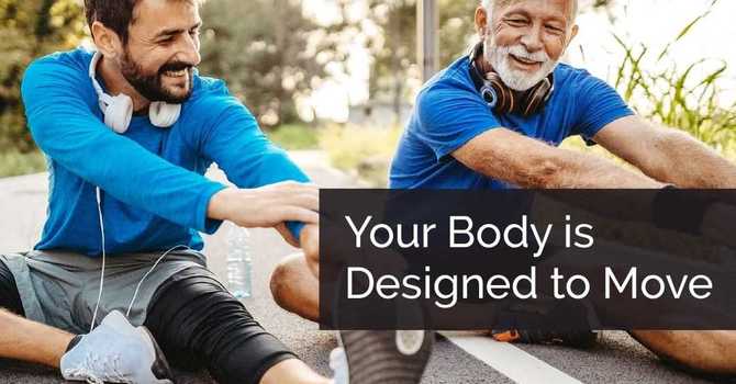 Your Body is Designed to Move!